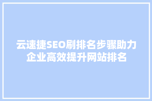 云速捷SEO刷排名步骤助力企业高效提升网站排名