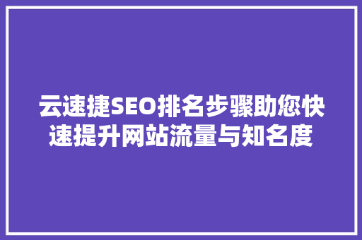 云速捷SEO排名步骤助您快速提升网站流量与知名度