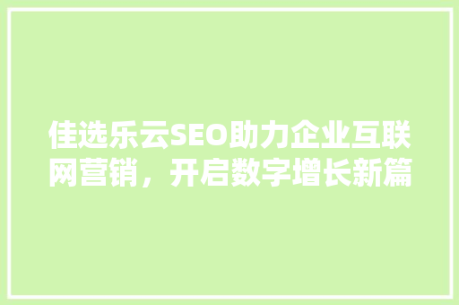 佳选乐云SEO助力企业互联网营销，开启数字增长新篇章