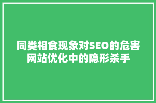 同类相食现象对SEO的危害网站优化中的隐形杀手