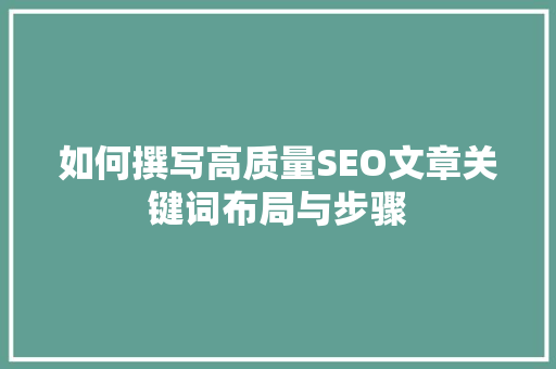 如何撰写高质量SEO文章关键词布局与步骤