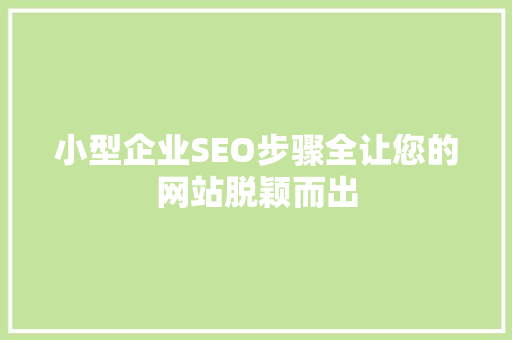 小型企业SEO步骤全让您的网站脱颖而出