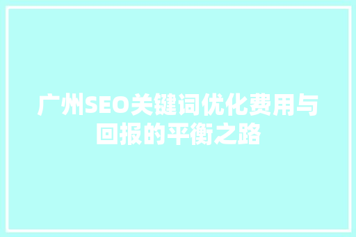 广州SEO关键词优化费用与回报的平衡之路