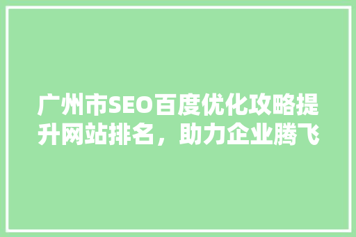 广州市SEO百度优化攻略提升网站排名，助力企业腾飞