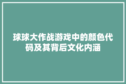 球球大作战游戏中的颜色代码及其背后文化内涵