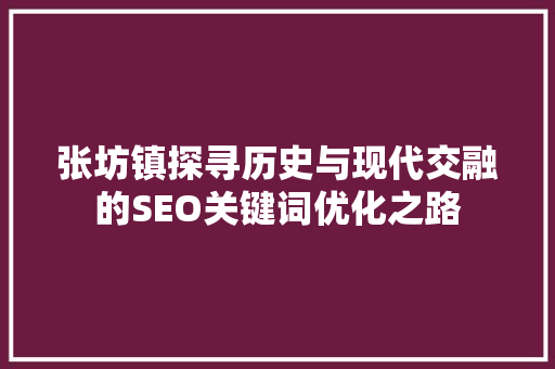 张坊镇探寻历史与现代交融的SEO关键词优化之路