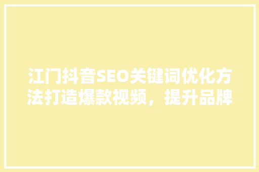 江门抖音SEO关键词优化方法打造爆款视频，提升品牌影响力