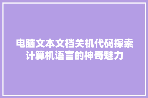 电脑文本文档关机代码探索计算机语言的神奇魅力