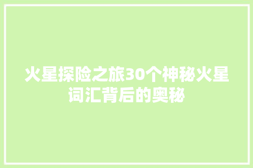 火星探险之旅30个神秘火星词汇背后的奥秘