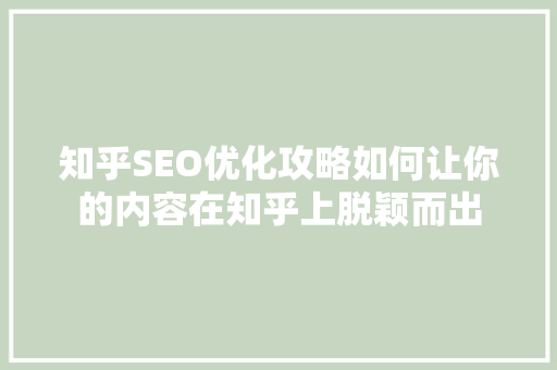 知乎SEO优化攻略如何让你的内容在知乎上脱颖而出
