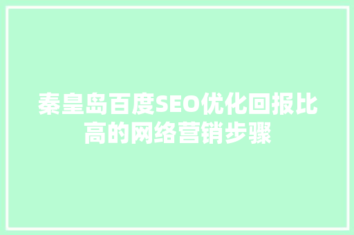 秦皇岛百度SEO优化回报比高的网络营销步骤