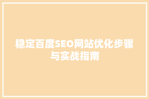 稳定百度SEO网站优化步骤与实战指南