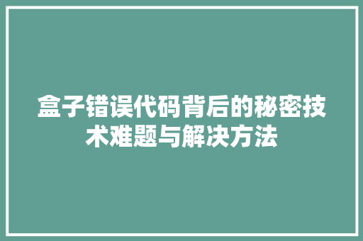盒子错误代码背后的秘密技术难题与解决方法