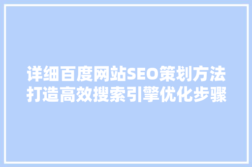 详细百度网站SEO策划方法打造高效搜索引擎优化步骤