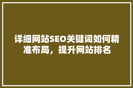 详细网站SEO关键词如何精准布局，提升网站排名