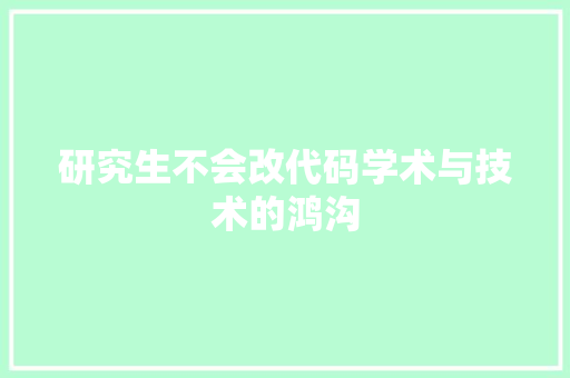 研究生不会改代码学术与技术的鸿沟
