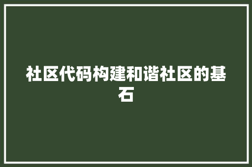 社区代码构建和谐社区的基石