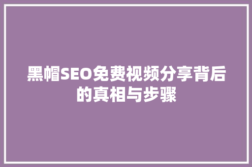 黑帽SEO免费视频分享背后的真相与步骤