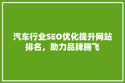 汽车行业SEO优化提升网站排名，助力品牌腾飞