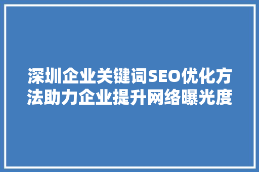 深圳企业关键词SEO优化方法助力企业提升网络曝光度