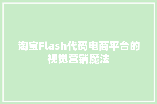淘宝Flash代码电商平台的视觉营销魔法