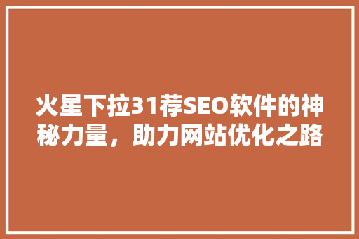 火星下拉31荐SEO软件的神秘力量，助力网站优化之路