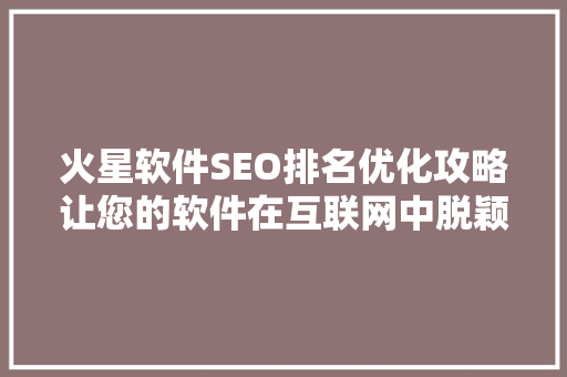 火星软件SEO排名优化攻略让您的软件在互联网中脱颖而出