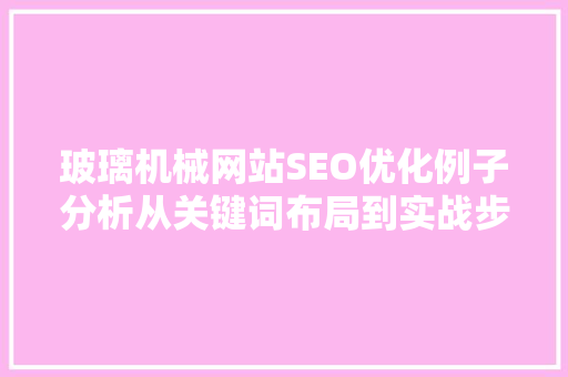 玻璃机械网站SEO优化例子分析从关键词布局到实战步骤