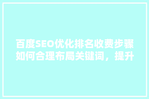 百度SEO优化排名收费步骤如何合理布局关键词，提升网站排名