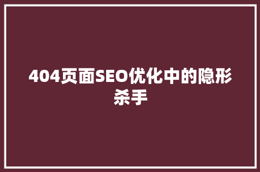 404页面SEO优化中的隐形杀手
