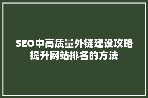 SEO中高质量外链建设攻略提升网站排名的方法