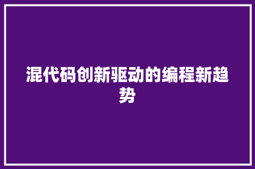 混代码创新驱动的编程新趋势