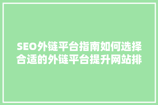 SEO外链平台指南如何选择合适的外链平台提升网站排名