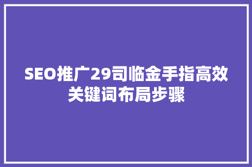 SEO推广29司临金手指高效关键词布局步骤