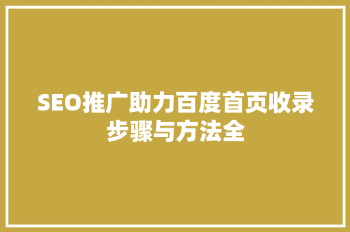 SEO推广助力百度首页收录步骤与方法全