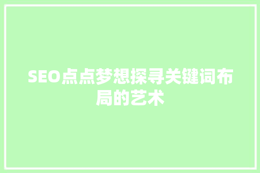SEO点点梦想探寻关键词布局的艺术