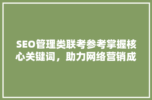 SEO管理类联考参考掌握核心关键词，助力网络营销成功