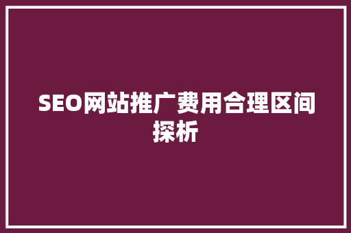 SEO网站推广费用合理区间探析