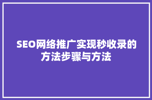 SEO网络推广实现秒收录的方法步骤与方法