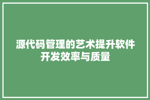 源代码管理的艺术提升软件开发效率与质量