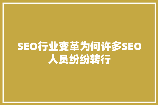 SEO行业变革为何许多SEO人员纷纷转行