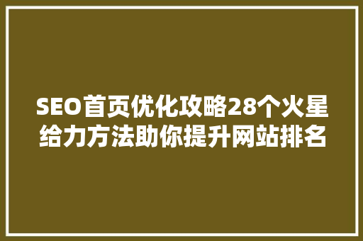 SEO首页优化攻略28个火星给力方法助你提升网站排名