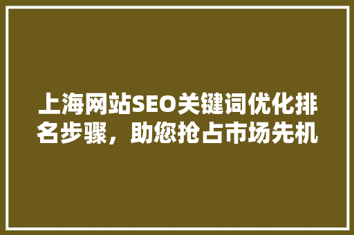 上海网站SEO关键词优化排名步骤，助您抢占市场先机