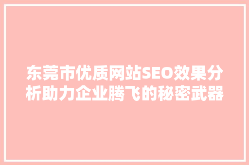 东莞市优质网站SEO效果分析助力企业腾飞的秘密武器