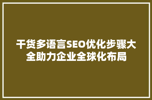 干货多语言SEO优化步骤大全助力企业全球化布局