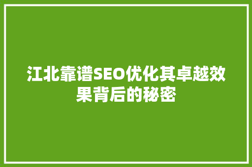 江北靠谱SEO优化其卓越效果背后的秘密