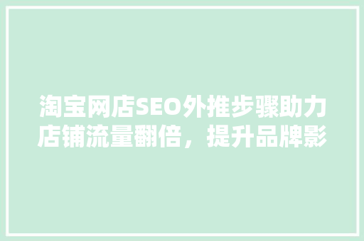 淘宝网店SEO外推步骤助力店铺流量翻倍，提升品牌影响力