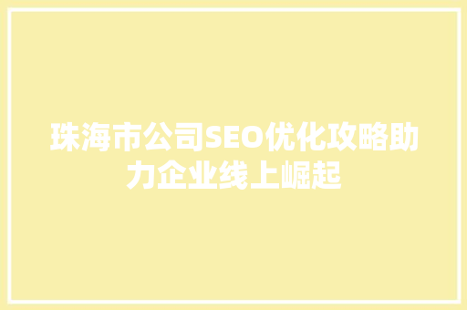 珠海市公司SEO优化攻略助力企业线上崛起