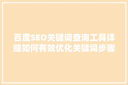 百度SEO关键词查询工具详细如何有效优化关键词步骤