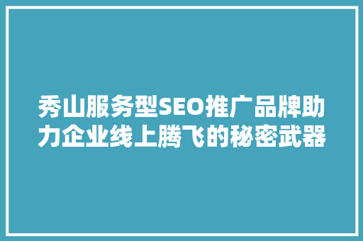 秀山服务型SEO推广品牌助力企业线上腾飞的秘密武器  第1张